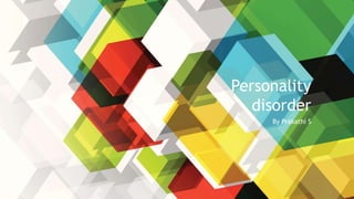 Personality
disorder
By Prakathi S
 