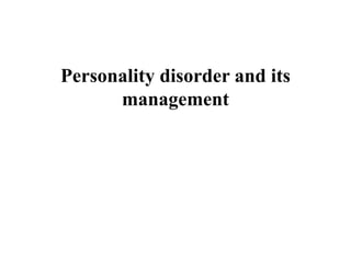 Personality disorder and its
management
 