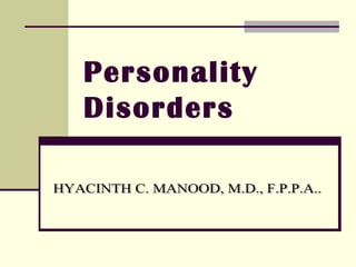 Personality Disorders HYACINTH C. MANOOD, M.D., F.P.P.A.. 