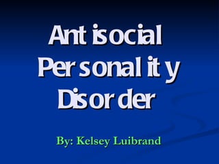 Antisocial Personality Disorder By: Kelsey Luibrand 