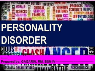 PERSONALITY
DISORDER
Competency Appraisal ------------------------------------------------------
------
Prepared by: GAGARIN, RM. BSN-IV------------------------------------
----
 