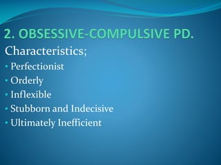 Characteristics;
• Perfectionist
• Orderly
• Inflexible
• Stubborn and Indecisive

• Ultimately Inefficient

 