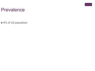 Prevalence 
 9% of US population 
 