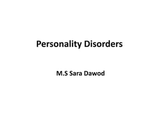Personality Disorders
M.S Sara Dawod
 