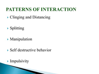  Clinging and Distancing
 Splitting
 Manipulation
 Self destructive behavior
 Impulsivity
 