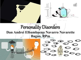 Personality Disorders
Dan Andrei Elbambuena Navarro Navarette
Bagao, RPm
 