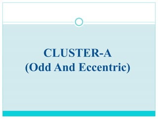 CLUSTER-A
(Odd And Eccentric)
 