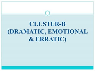 CLUSTER-B
(DRAMATIC, EMOTIONAL
& ERRATIC)
 