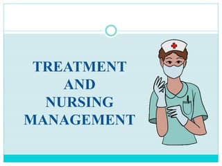TREATMENT
AND
NURSING
MANAGEMENT
 