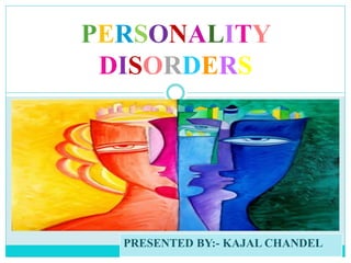 PERSONALITY
DISORDERS
PRESENTED BY:- KAJAL CHANDEL
 