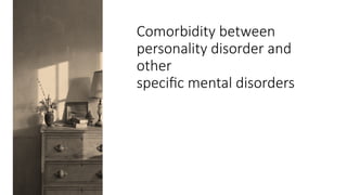 Comorbidity between
personality disorder and
other
specific mental disorders
 
