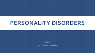 PERSONALITY DISORDERS
JUHIN J
2ndYEAR MSC- NURSING
 