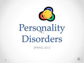 Personality
 Disorders
   SPRING 2012
 
