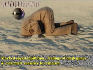 Marked social inhibition , feelings of inadequacy ,Marked social inhibition , feelings of inadequacy ,
& extremely sensitive to criticism .& extremely sensitive to criticism .
 