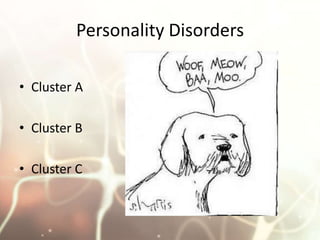 Personality Disorders<br />Cluster A <br />Cluster B <br />Cluster C<br />