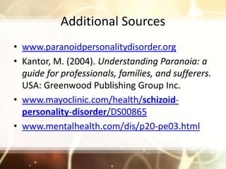 Additional Sources <br />www.paranoidpersonalitydisorder.org<br />Kantor, M. (2004). Understanding Paranoia: a guide for p...
