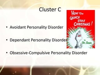 Cluster C<br />Avoidant Personality Disorder <br />Dependant Personality Disorder <br />Obsessive-Compulsive Personality D...