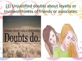 (2) Unjustified doubts about loyalty or 
trustworthiness of friends or associates. 
 