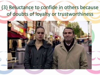 (3) Reluctance to confide in others because 
of doubts of loyalty or trustworthiness 
 