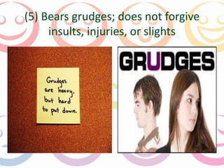 (5) Bears grudges; does not forgive 
insults, injuries, or slights 
 