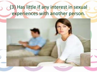 (3) Has little if any interest in sexual 
experiences with another person. 
 