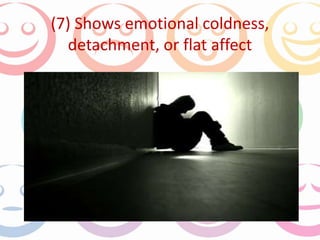 (7) Shows emotional coldness, 
detachment, or flat affect 
 
