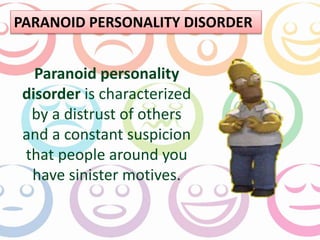 PARANOID PERSONALITY DISORDER 
Paranoid personality 
disorder is characterized 
by a distrust of others 
and a constant suspicion 
that people around you 
have sinister motives. 
 