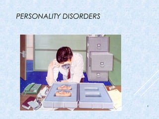 PERSONALITY DISORDERS
1
 