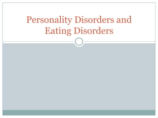 Personality Disorders and
    Eating Disorders
 