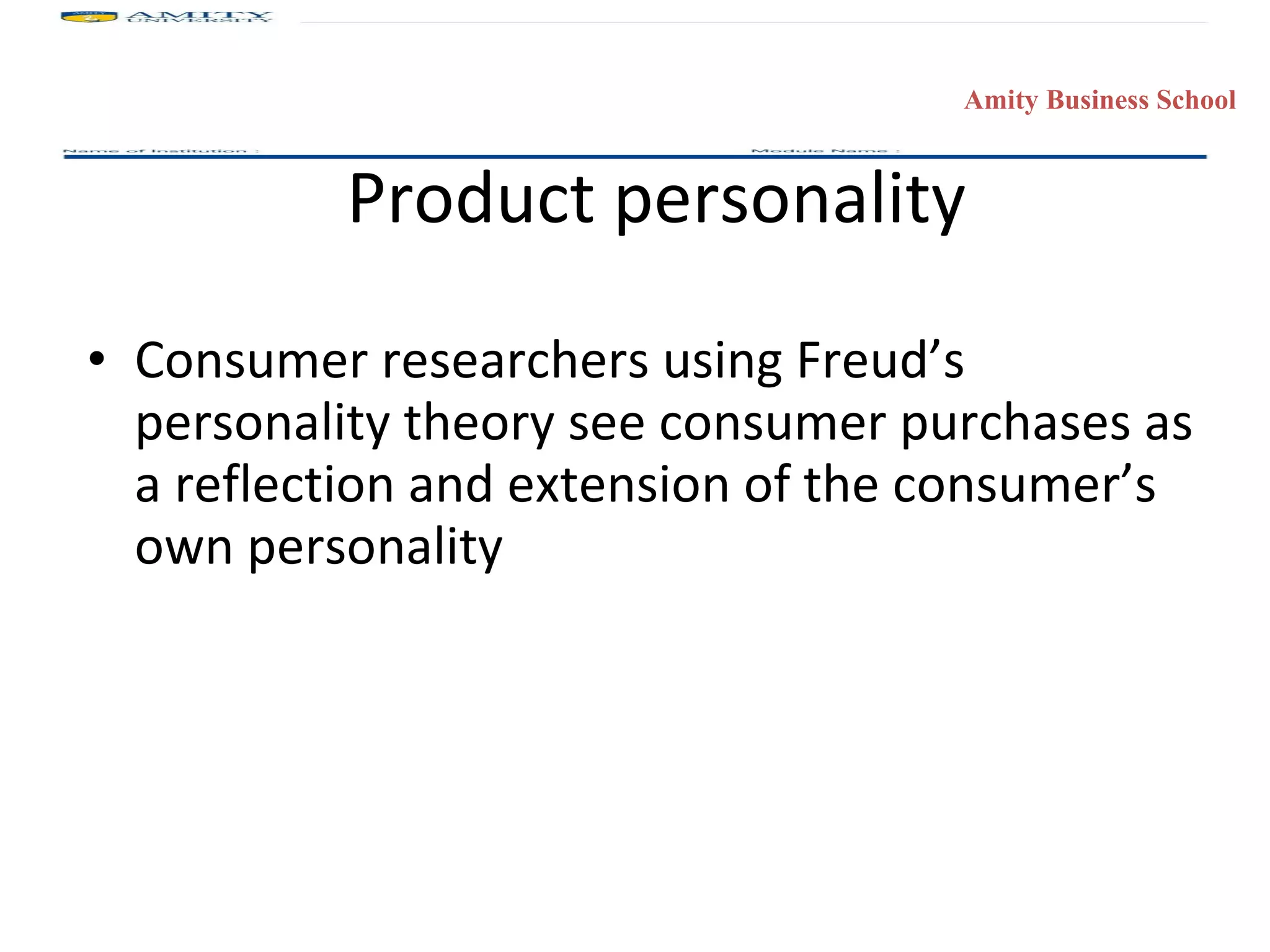 Product personality Consumer researchers using Freud’s personality theory see consumer purchases as a reflection and extension of the consumer’s own personality 