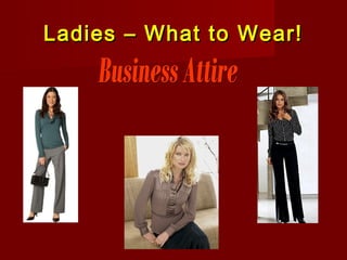 Ladies – What to Wear!
It’s ok to wear
a sleeveless
dress.
 