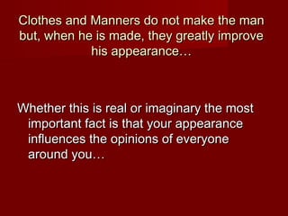 Clothes and Manners do not make the man
but, when he is made, they greatly improve
            his appearance…



Whether ...