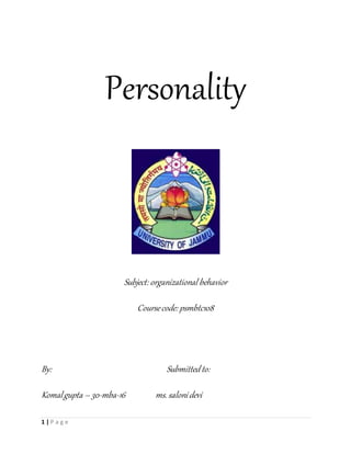 1 | P a g e
Personality
Subject: organizational behavior
Coursecode: psmbtc108
By: Submitted to:
Komalgupta – 30-mba-16 ms. salonidevi
 
