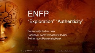 ENFP
“Exploration” “Authenticity”
PersonalityHacker.com
Facebook.com/PersonalityHacker
Twitter.com/PersonalityHack
Copyright © 2015 Personality Hacker LLC www.PersonalityHacker.com
 