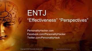 ENTJ
“Effectiveness” “Perspectives”
PersonalityHacker.com
Facebook.com/PersonalityHacker
Twitter.com/PersonalityHack
Copyright © 2015 Personality Hacker LLC www.PersonalityHacker.com
 