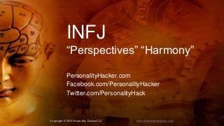 INFJ
“Perspectives” “Harmony”
PersonalityHacker.com
Facebook.com/PersonalityHacker
Twitter.com/PersonalityHack
Copyright © 2015 Personality Hacker LLC www.PersonalityHacker.com
 