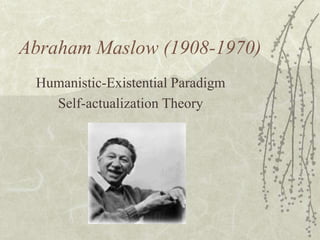 Abraham Maslow (1908-1970)
Humanistic-Existential Paradigm
Self-actualization Theory
 
