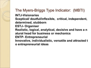 The Myers-Briggs Type Indicator: (MBTI)
INTJ-Visionaries
Sceptical/ doutful/inflexible, critical, independent,
determined,...