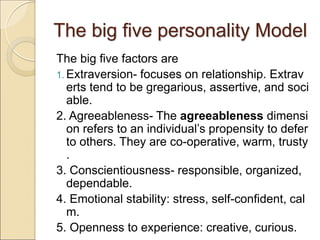 The big five personality Model
The big five factors are
1. Extraversion- focuses on relationship. Extrav
erts tend to be g...
