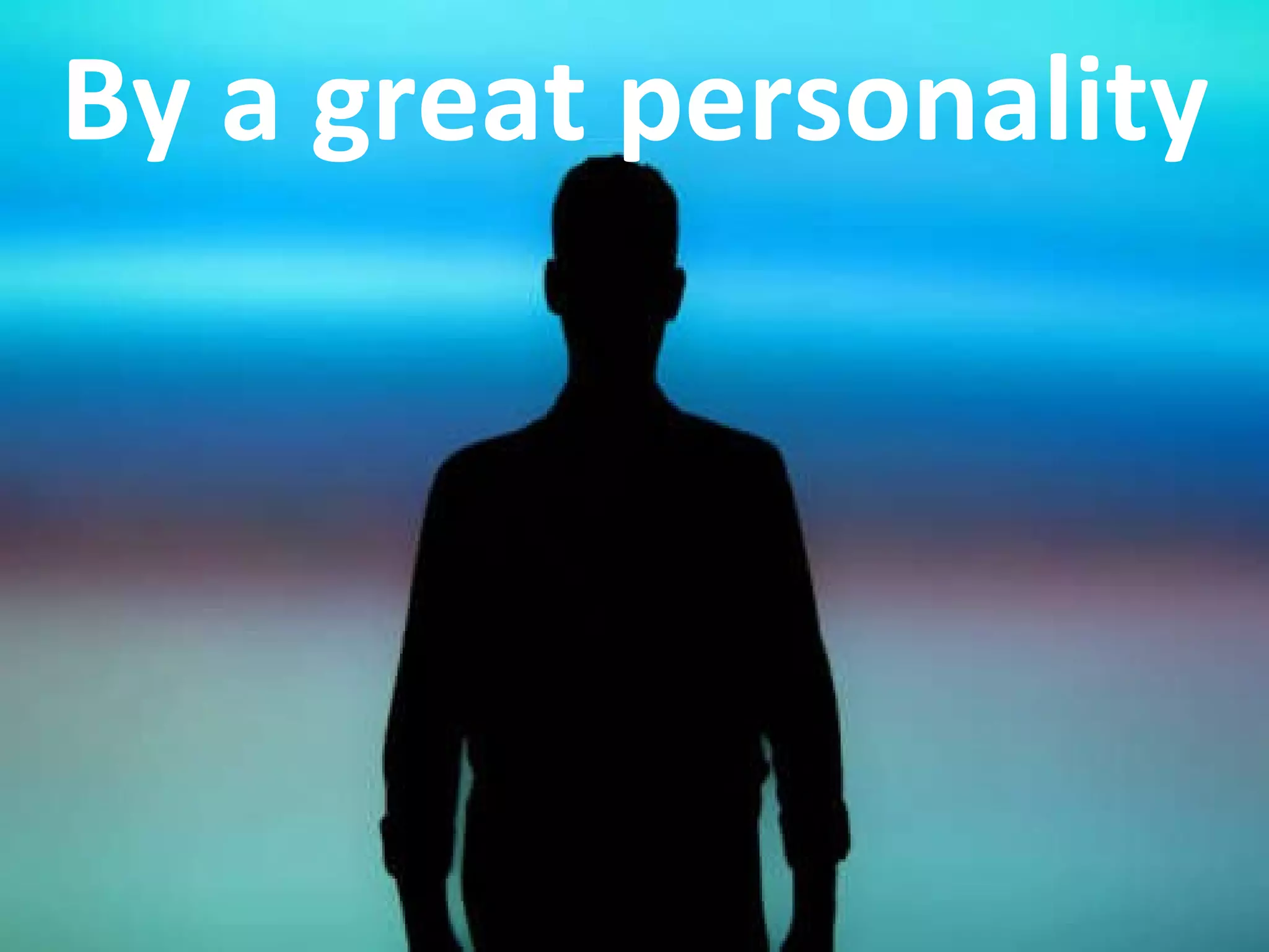 By a great personality 