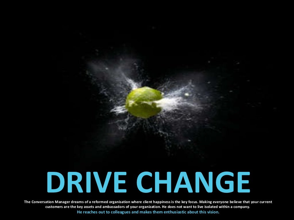 DRIVE CHANGE The Conversation Manager