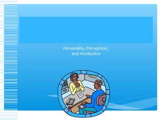 Personality, Perception,
    and Attribution
 