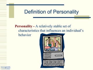 Definition of Personality
Personality - A relatively stable set of
characteristics that influences an individual’s
behavior
 