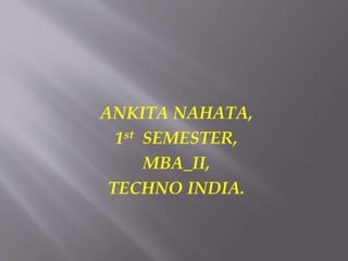 ANKITA NAHATA,
1st SEMESTER,
MBA_II,
TECHNO INDIA.
 