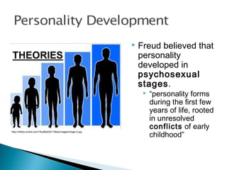 http://reflow.scribd.com/16ud6w5c011t6xp/images/image-2.jpg
 Freud believed that
personality
developed in
psychosexual
stages.
 “personality forms
during the first few
years of life, rooted
in unresolved
conflicts of early
childhood”
 