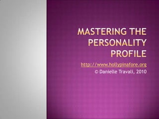 Mastering the Personality Profile http://www.hollypinafore.org © Danielle Travali, 2010 