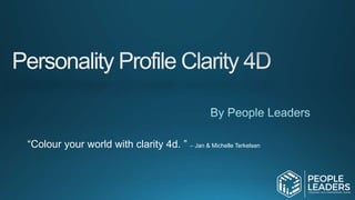 “Colour your world with clarity 4d. ” – Jan & Michelle Terkelsen
 