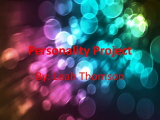 Personality Project By: Leah Thomson 