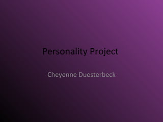 Personality Project  Cheyenne Duesterbeck 