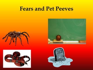 Fears and Pet Peeves
 